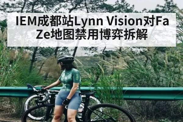 IEM成都站Lynn Vision对FaZe地图禁用博弈拆解 | kaiyun sports